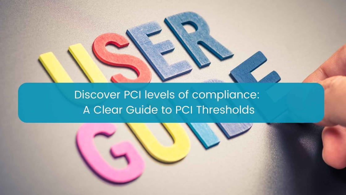 Discover PCI levels of compliance: A Clear Guide to PCI Thresholds