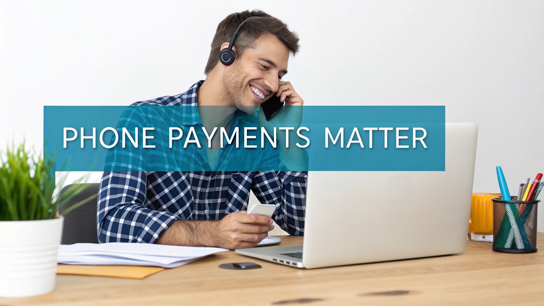 Smiling man in headset talks on phone while using a laptop, with 'PHONE PAYMENTS MATTER' text.