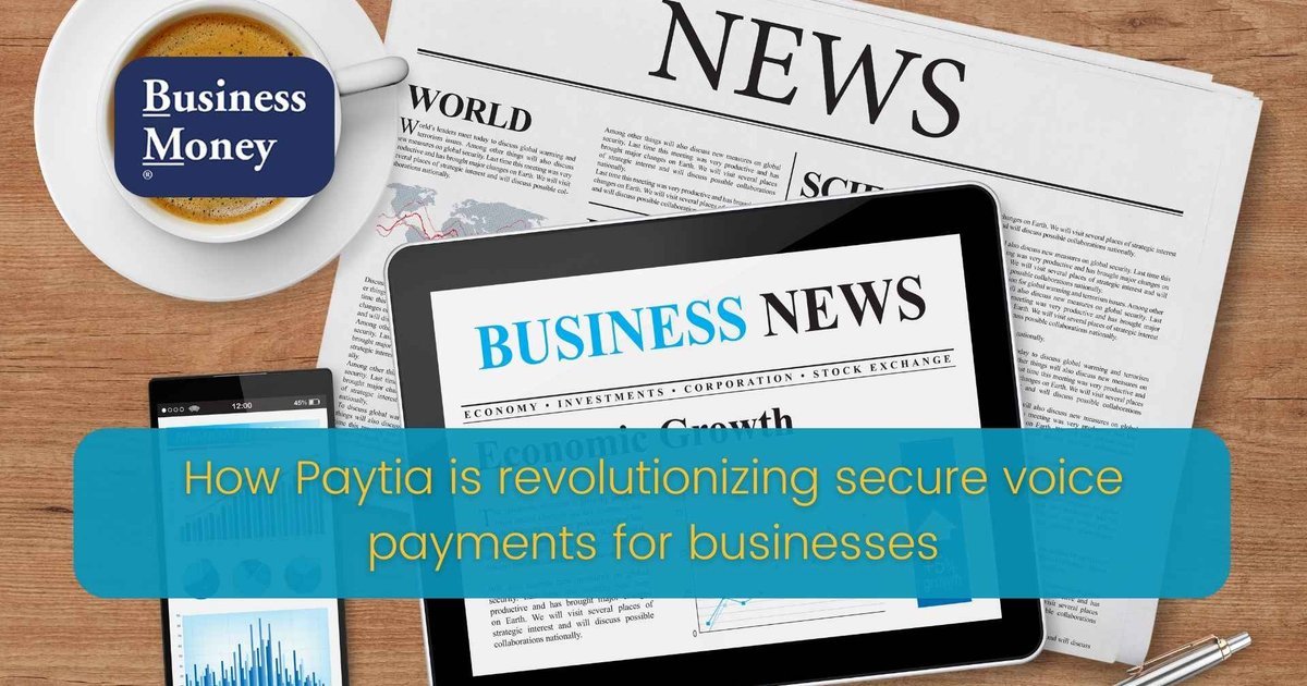 Business Money Features Paytia's Secure Voice Payment Solutions
